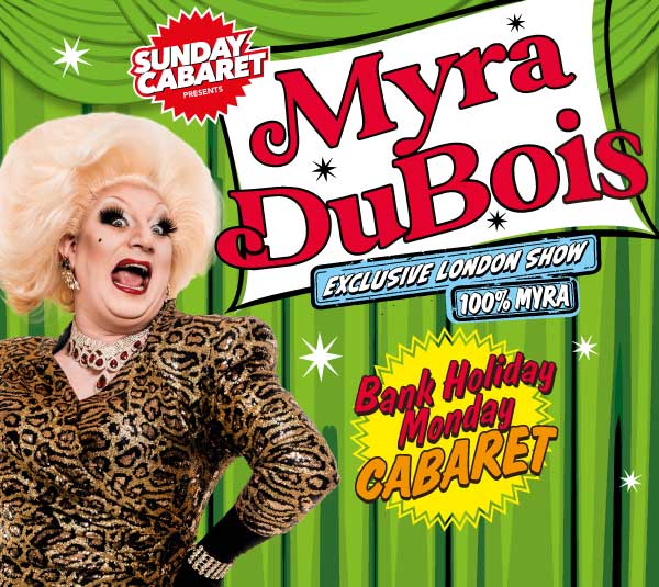 AUGUST BANK HOLIDAY MONDAY WITH MYRA DUBOIS – EXCLUSIVE LONDON SHOW