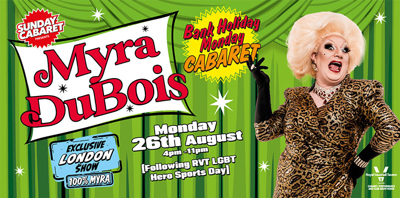 AUGUST BANK HOLIDAY MONDAY WITH MYRA DUBOIS – EXCLUSIVE LONDON SHOW